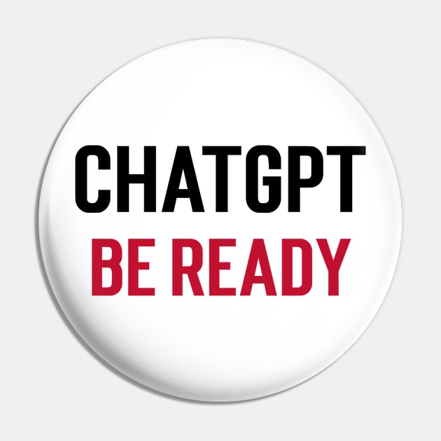 ChatGPT be ready Pin by Stupefied Store