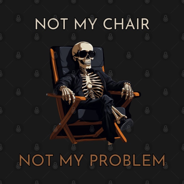 Not my chair, not my problem, skeleton, funny design by Pattyld