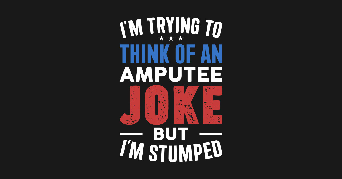 Amputee Humor Im Stumped - Amputee Humor - T-Shirt | TeePublic