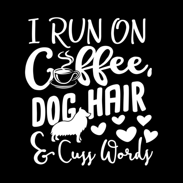 I Run On Coffee Dog Hair And Cuss Words Funny by jordanfaulkner02