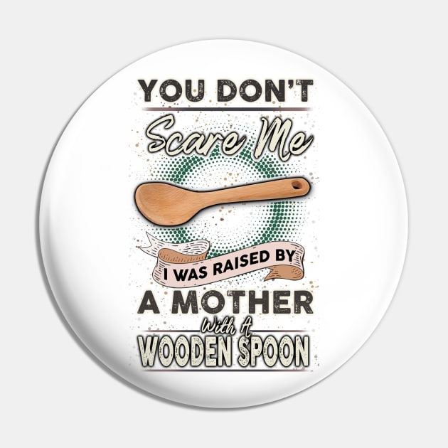 You Don't Scare Me I Was Raised By A Mother With A Wooden Spoon Pin by Jason Smith