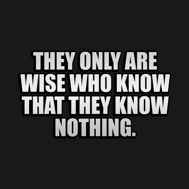 They only are wise who know that they know nothing by It'sMyTime