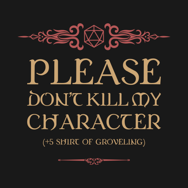 Please Dont Kill My Character Shirt of Groveling by dungeonarsenal