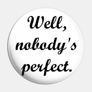 Well, nobodys's perfect. Pin