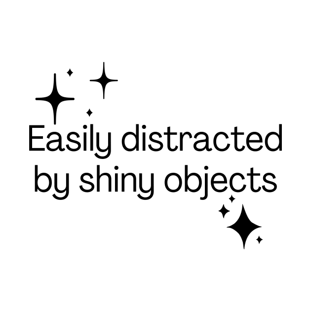 Easily distracted by shiny objects by Meow Meow Designs