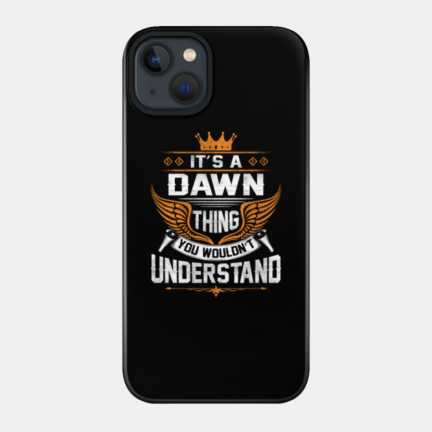 Dawn Name T Shirt - Dawn Thing Name You Wouldn't Understand Gift Item Tee - Dawn - Phone Case