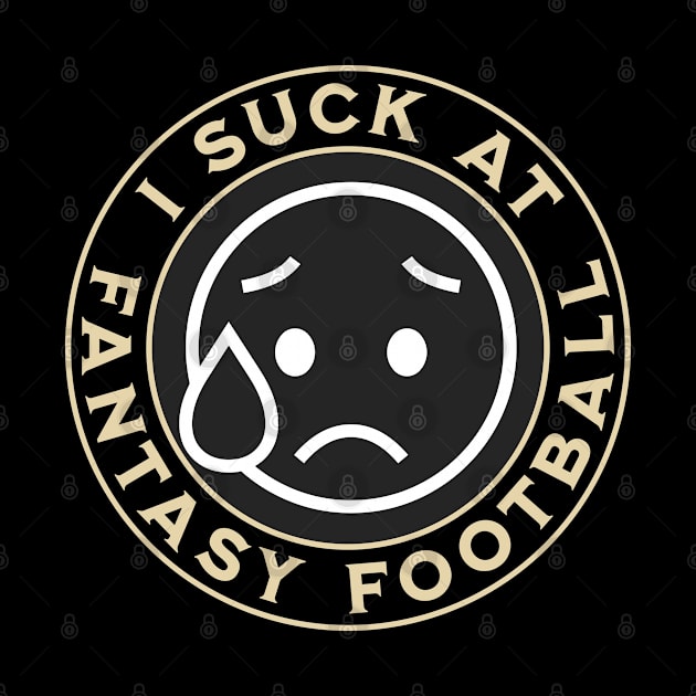 I Suck At Fantasy Football by ShirtCraftsandMore