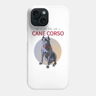 Life is just Bertter with a Cane Corso! Especially for Cane Corso Dog Lovers! Phone Case