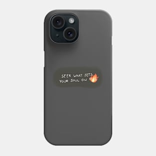 Seek what sets your soul on fire Phone Case