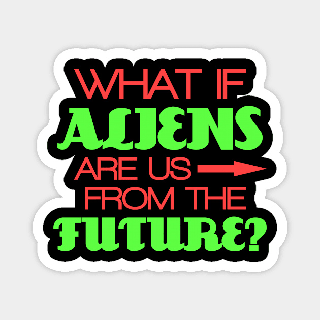 What if aliens are us from the future? Magnet by Alien-thang