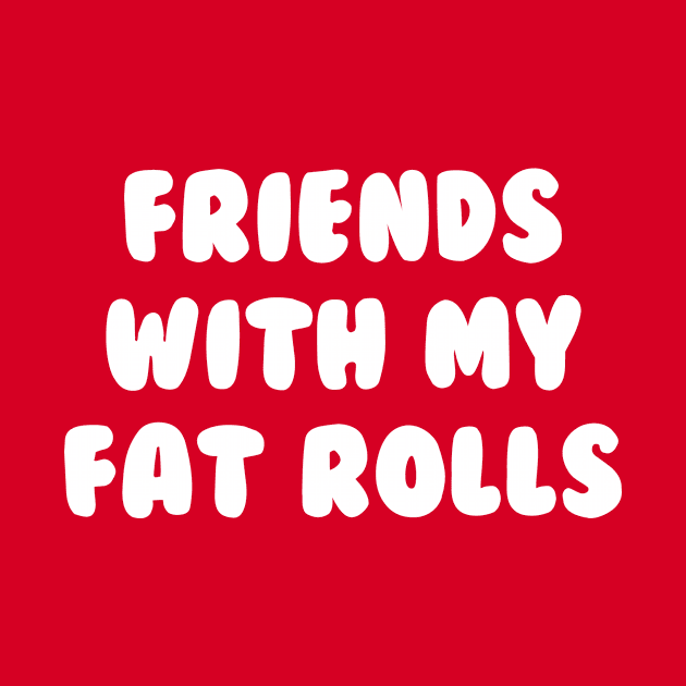 Friends With My Fat Rolls by rayemana