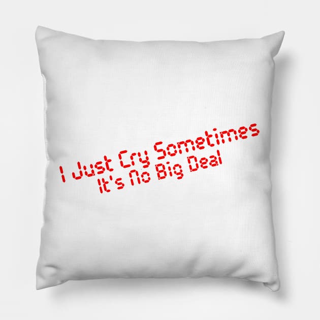 I Just Cry Sometimes It's No Big Deal Pillow by DiegoCarvalho