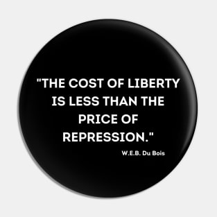 The cost of liberty is less than the price of repression. W.E.B. Du Bois Pin