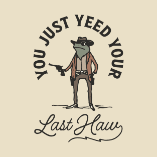 You Just Yeed Your Last Haw T-Shirt
