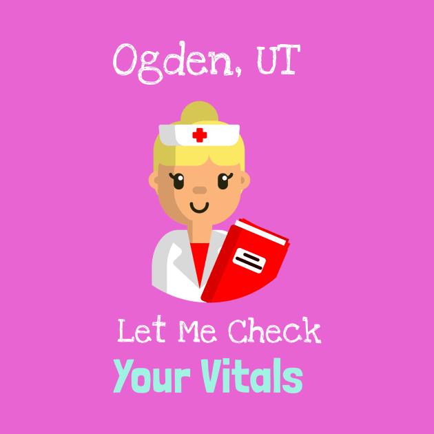 Ogden, Utah Let Me Check Your Vitals by Be Yourself Tees