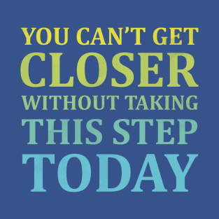 You Can't Get Closer Without Taking This Step Today | Prussian Blue T-Shirt