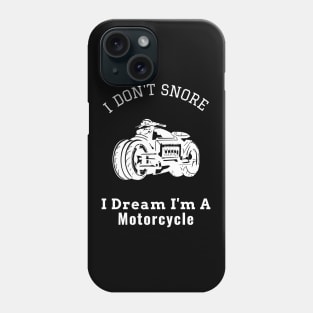 I Don't Snore I Dream I'm a Motorcycle Phone Case