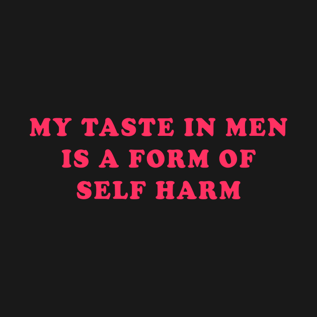 My Taste in Men is a Form Of Self Harm by Sunoria