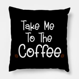 Take me to the coffee Pillow