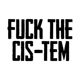 Fuck the cis-tem T-Shirt