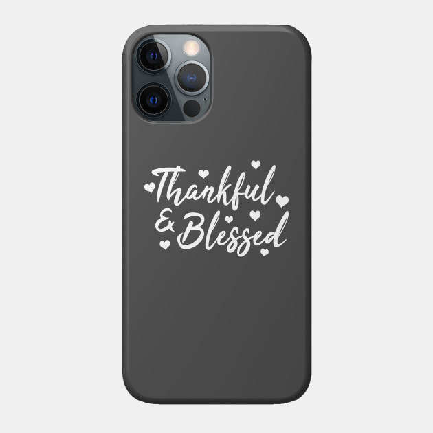 Thankful & Blessed - Thanksgiving - Phone Case