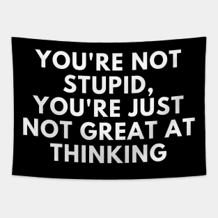 You're Not Stupid, You're Just Not Great At Thinking. Funny Sarcastic Saying Tapestry