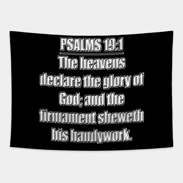 Psalms 19:1 " (To the chief Musician, A Psalm of David.) The heavens declare the glory of God; and the firmament sheweth his handywork." King James Version (KJV) Bible verse Tapestry by Holy Bible Verses