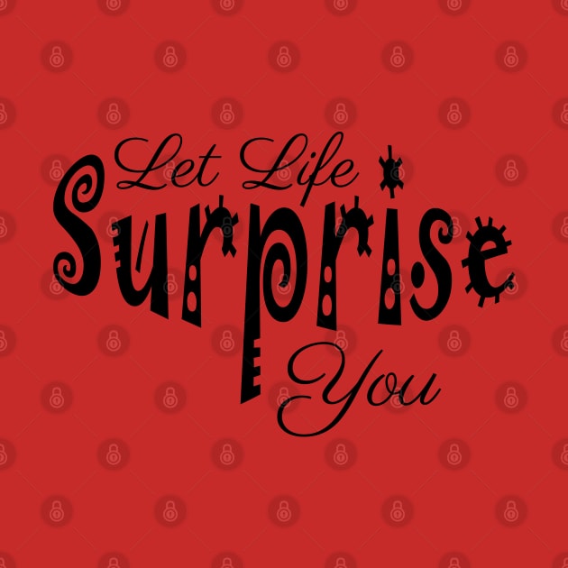 Let life surprise you by tribbledesign