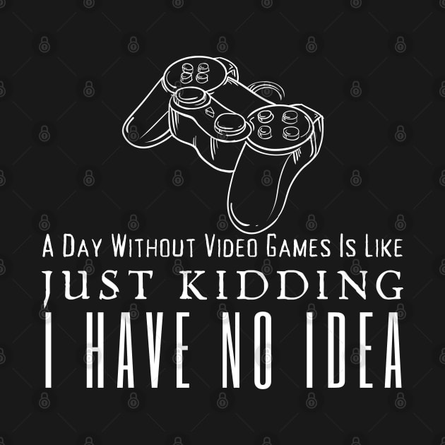 A Day Without Video Games Is Like by HobbyAndArt