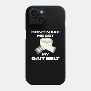 Don't Make Me Get My Gait Belt Therapist Phone Case