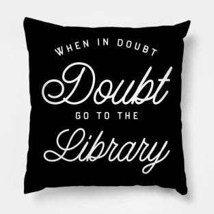 When in Doubt Go to the Library - Librarian - Bookworm - Book Nerd Pillow