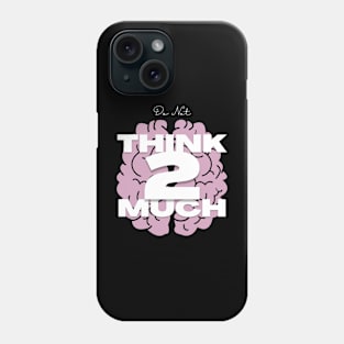 Do Not Think to Much Phone Case