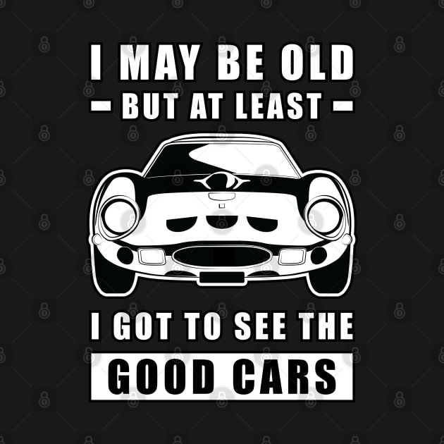 I May Be Old But At Least I Got To See The Good Cars - Funny Car Quote by DesignWood Atelier