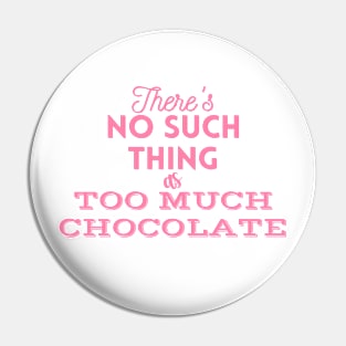 There's No Such Thing As Too Much Chocolate (Pink) Pin