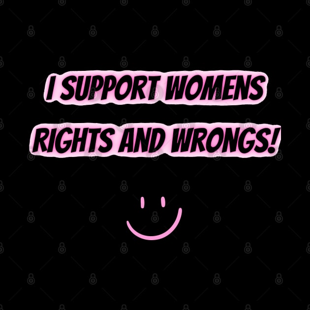 I Support Womens Rights And Wrongs by mdr design
