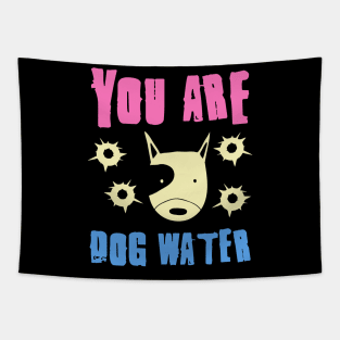 you are dog water 6.0 Tapestry