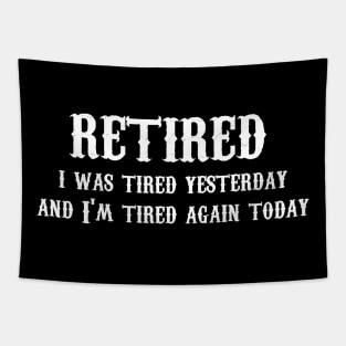 Retired I Was Tired Yesterday And I'm Tired Again Today Tapestry