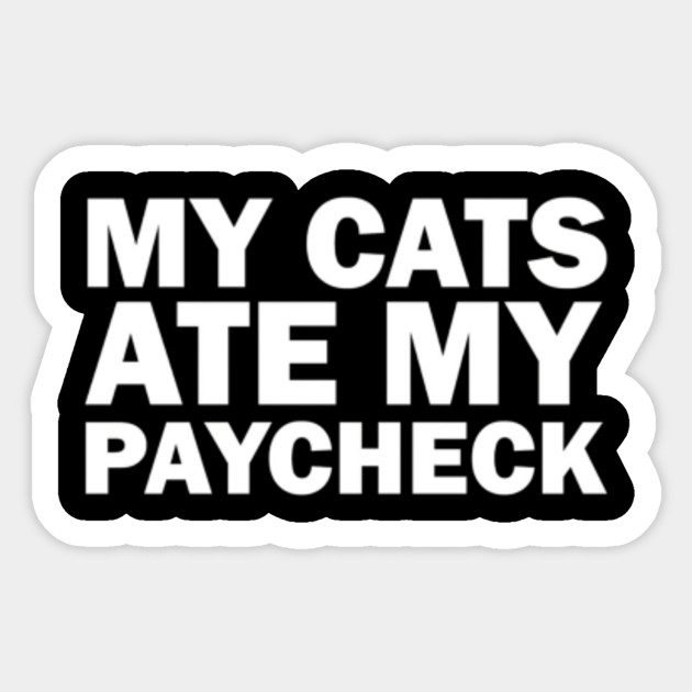 My Cats Ate My Paycheck Funny Cat Owner Gifts Cats Sticker