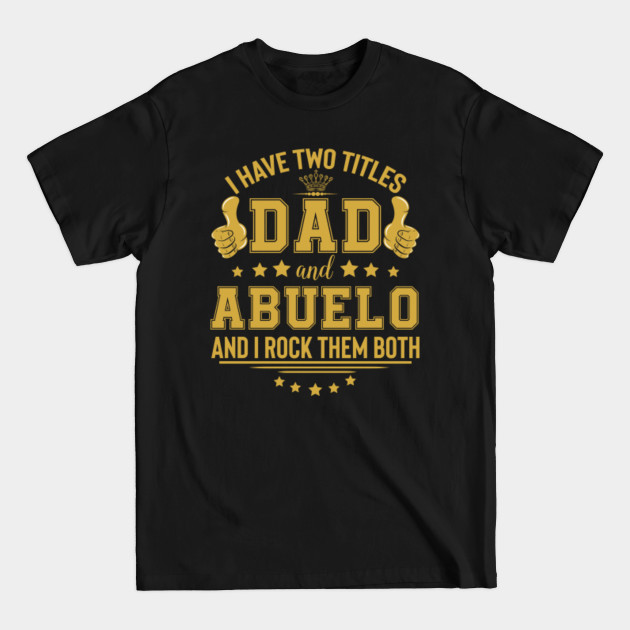 Disover I Have Two Titles Dad & Abuelo Grandpa Funny Quote Gift - Gift For Abuelo - T-Shirt