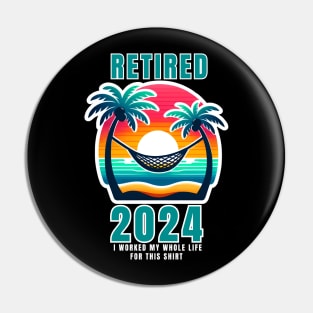 RETIRED 2024 I WORKED MY WHOLE LIFE FOR THIS SHIRT Pin