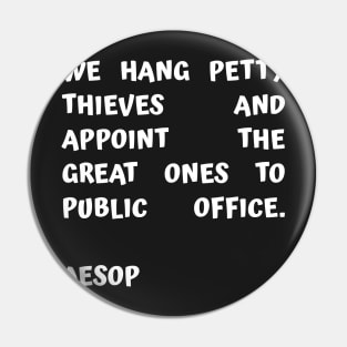 Aesop Quote About Corruption We Hang Petty Thieves and Appoint The Great Ones to Public Office Pin