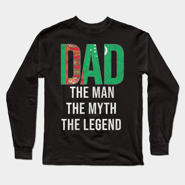 Turkmenistani Dad The Man The Myth The Legend Gift For Turkmenistani Dad With Roots From Turkmenistani Turkmenistan Long Sleeve T Shirt Teepublic
