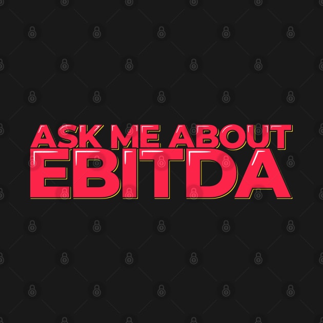 Accountant Funny Quote - Ask Me About EBITDA by ardp13