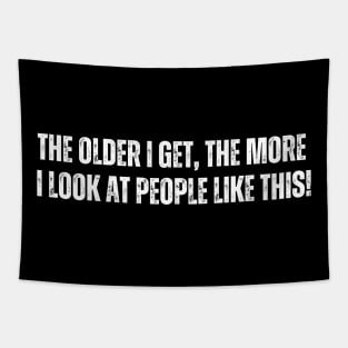 The older I get, The more - I look at people like this Tapestry