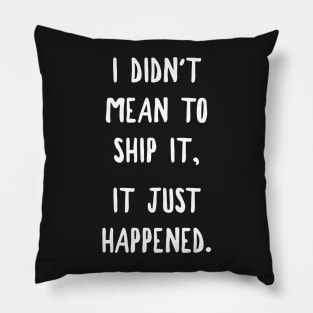 I Didn't Mean To Ship It, It Just Happened Pillow