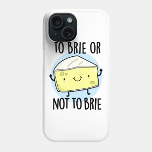 To Brie Or Not To Brie Cute Cheese Pun Phone Case