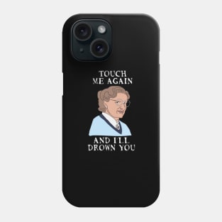 Mrs Doubtfire - Touch me again and I'll drown you Phone Case