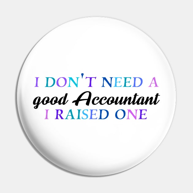 I don't need a good accountant I raised one Pin by Quirkypieces