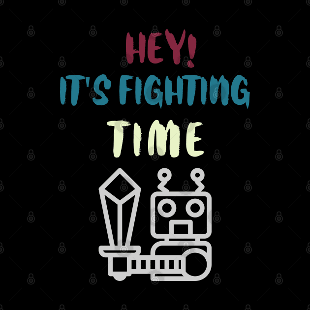 Hey It is fighting time by HosvPrint