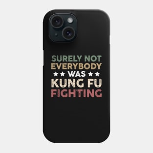 Surely Not Everybody Was Kung Fu Fighting Funny Funny Fighting Sarcastic Phone Case